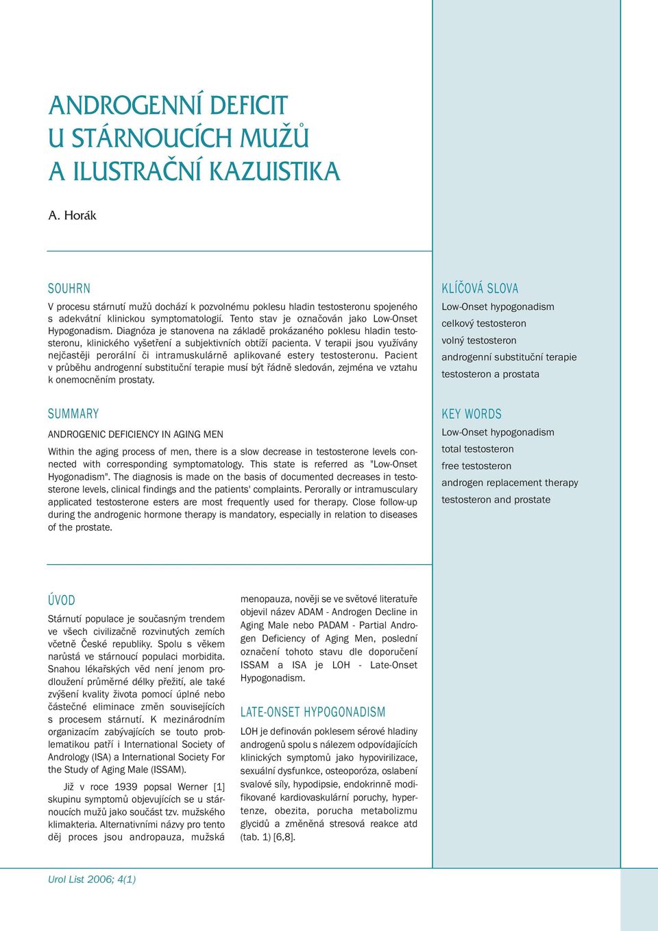 V terapii jsou využívány nejčastěji perorální či intramuskulárně aplikované estery testosteronu.