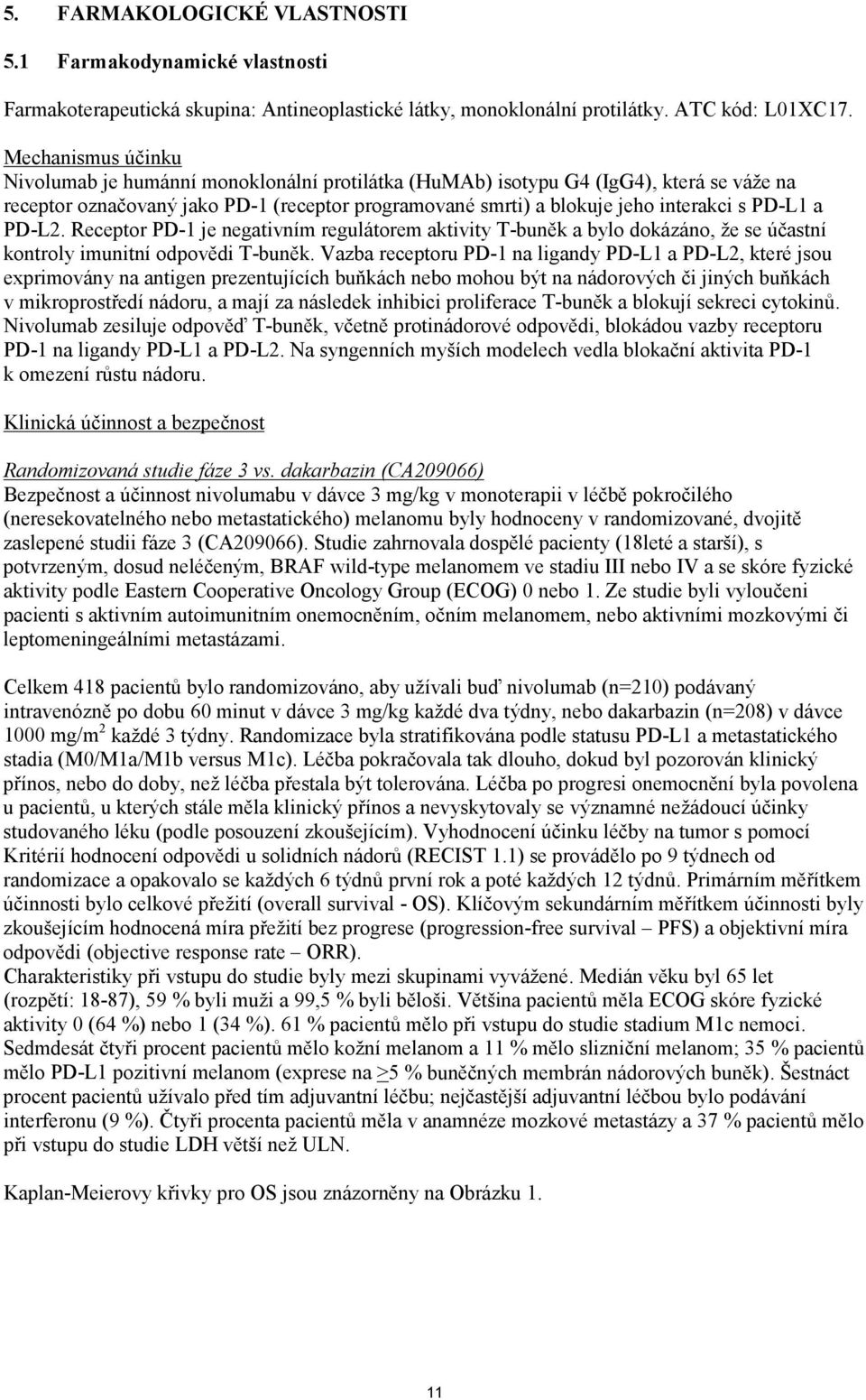 PD-L1 a PD-L2. Receptor PD-1 je negativním regulátorem aktivity T-buněk a bylo dokázáno, že se účastní kontroly imunitní odpovědi T-buněk.