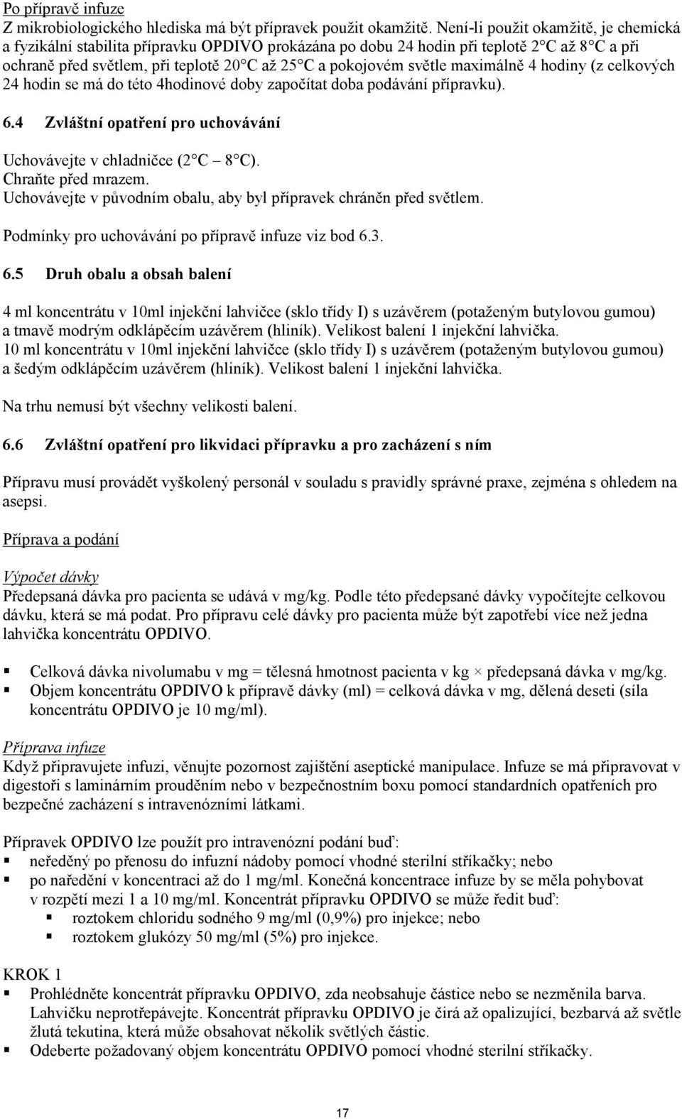 maximálně 4 hodiny (z celkových 24 hodin se má do této 4hodinové doby započítat doba podávání přípravku). 6.4 Zvláštní opatření pro uchovávání Uchovávejte v chladničce (2 C 8 C). Chraňte před mrazem.