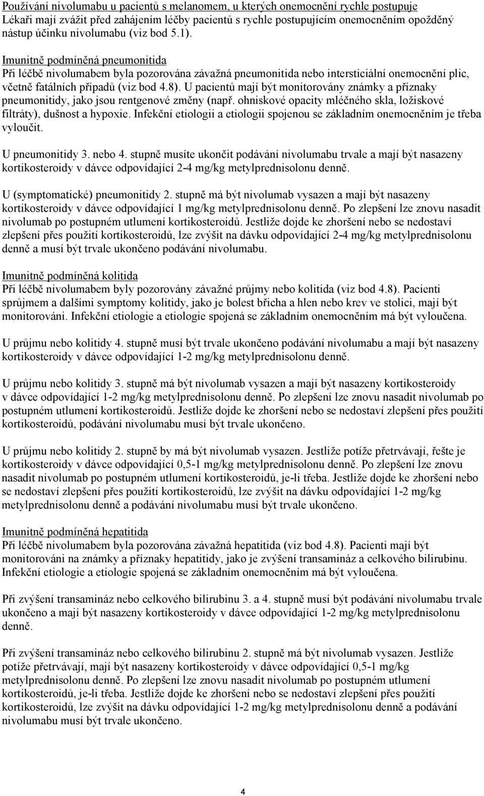 U pacientů mají být monitorovány známky a příznaky pneumonitidy, jako jsou rentgenové změny (např. ohniskové opacity mléčného skla, ložiskové filtráty), dušnost a hypoxie.