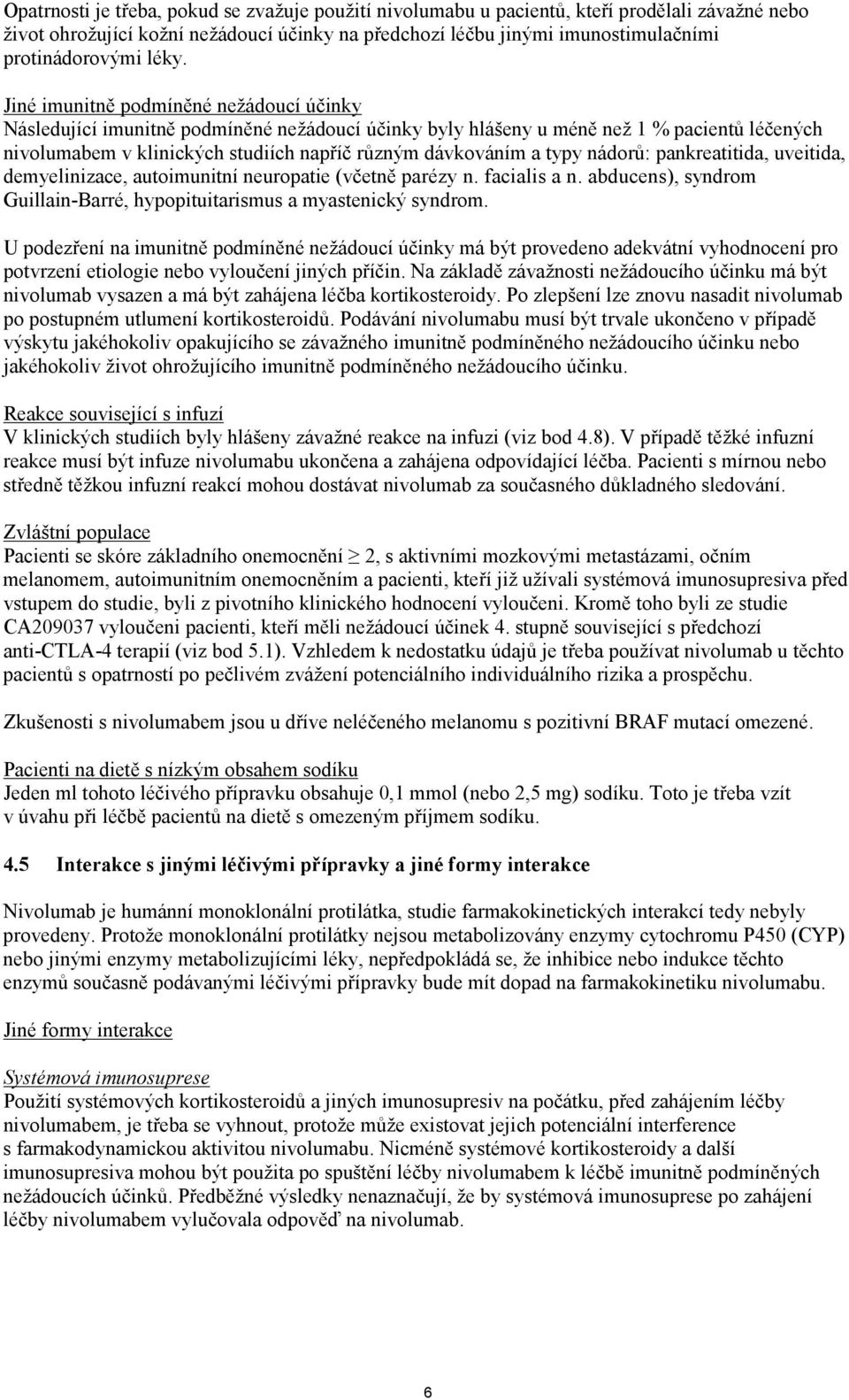 a typy nádorů: pankreatitida, uveitida, demyelinizace, autoimunitní neuropatie (včetně parézy n. facialis a n. abducens), syndrom Guillain-Barré, hypopituitarismus a myastenický syndrom.