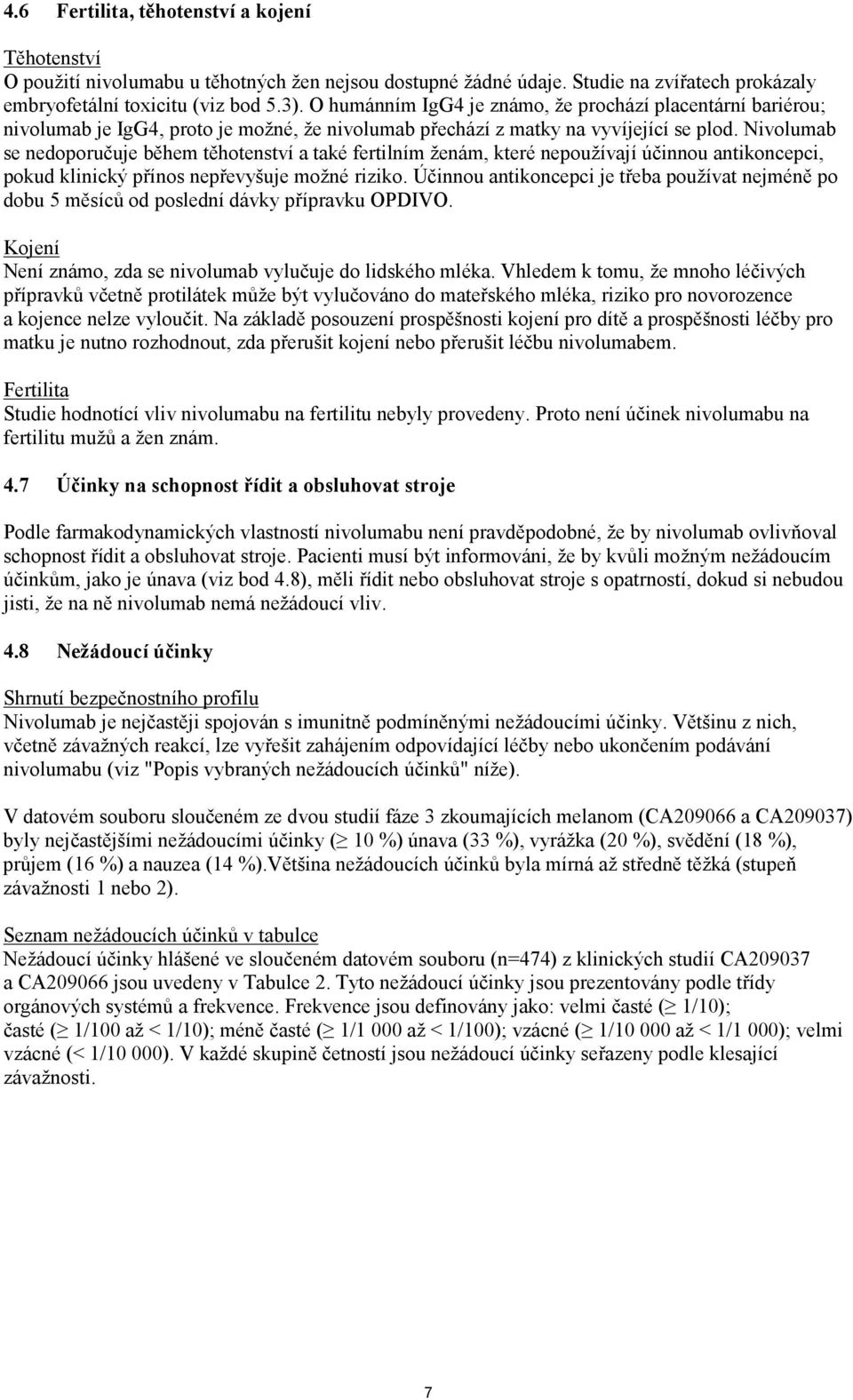 Nivolumab se nedoporučuje během těhotenství a také fertilním ženám, které nepoužívají účinnou antikoncepci, pokud klinický přínos nepřevyšuje možné riziko.