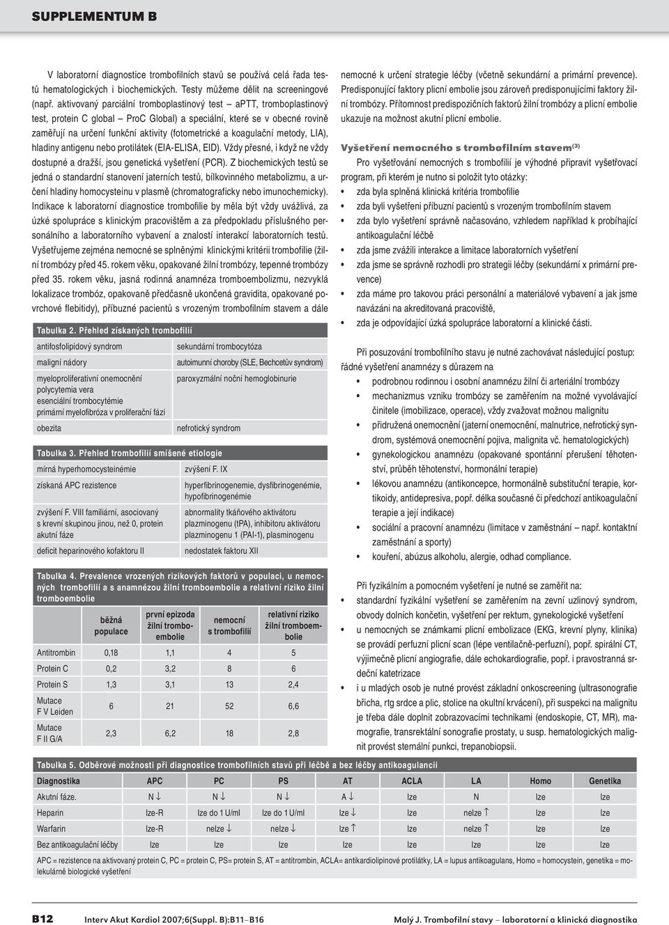 koagulační metody, LIA), hladiny antigenu nebo protilátek (EIA-ELISA, EID). Vždy přesné, i když ne vždy dostupné a dražší, jsou genetická vyšetření (PCR).