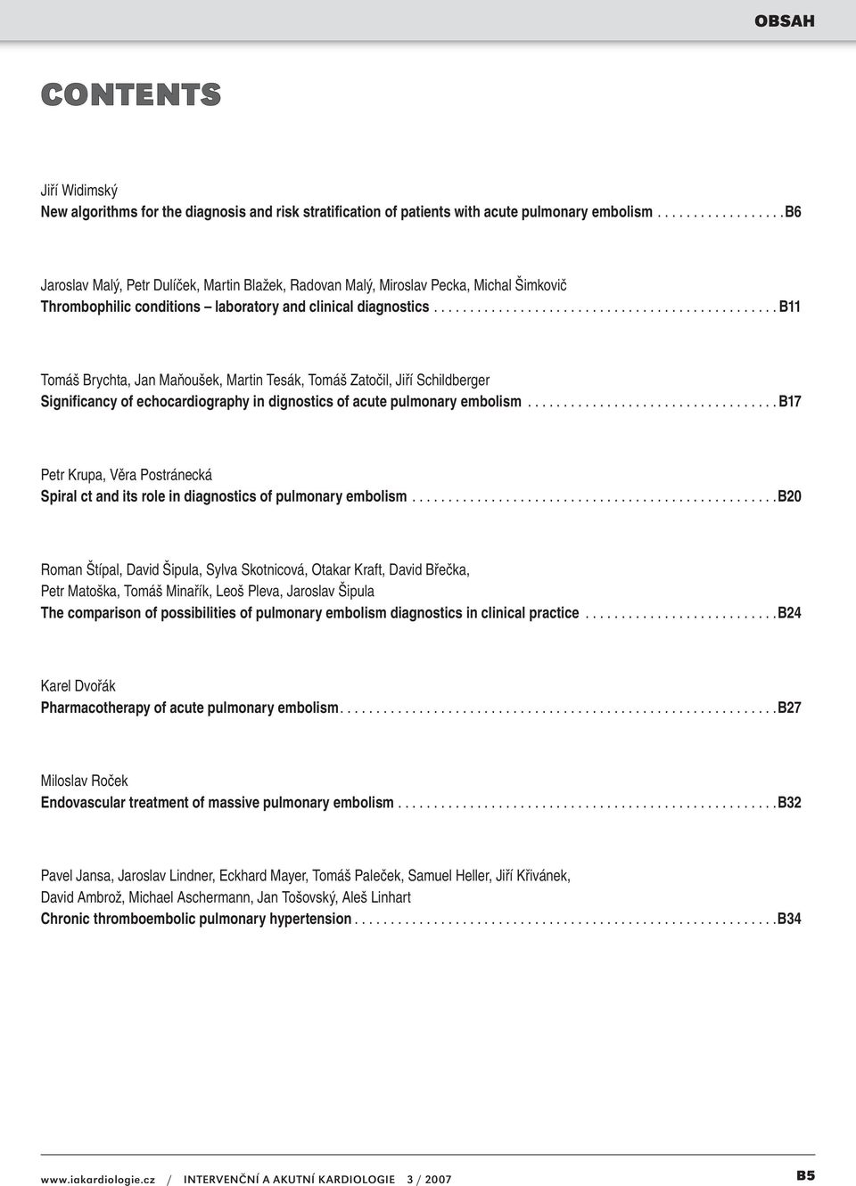 ............................................... B11 Tomáš Brychta, Jan Maňoušek, Martin Tesák, Tomáš Zatočil, Jiří Schildberger Significancy of echocardiography in dignostics of acute pulmonary embolism.