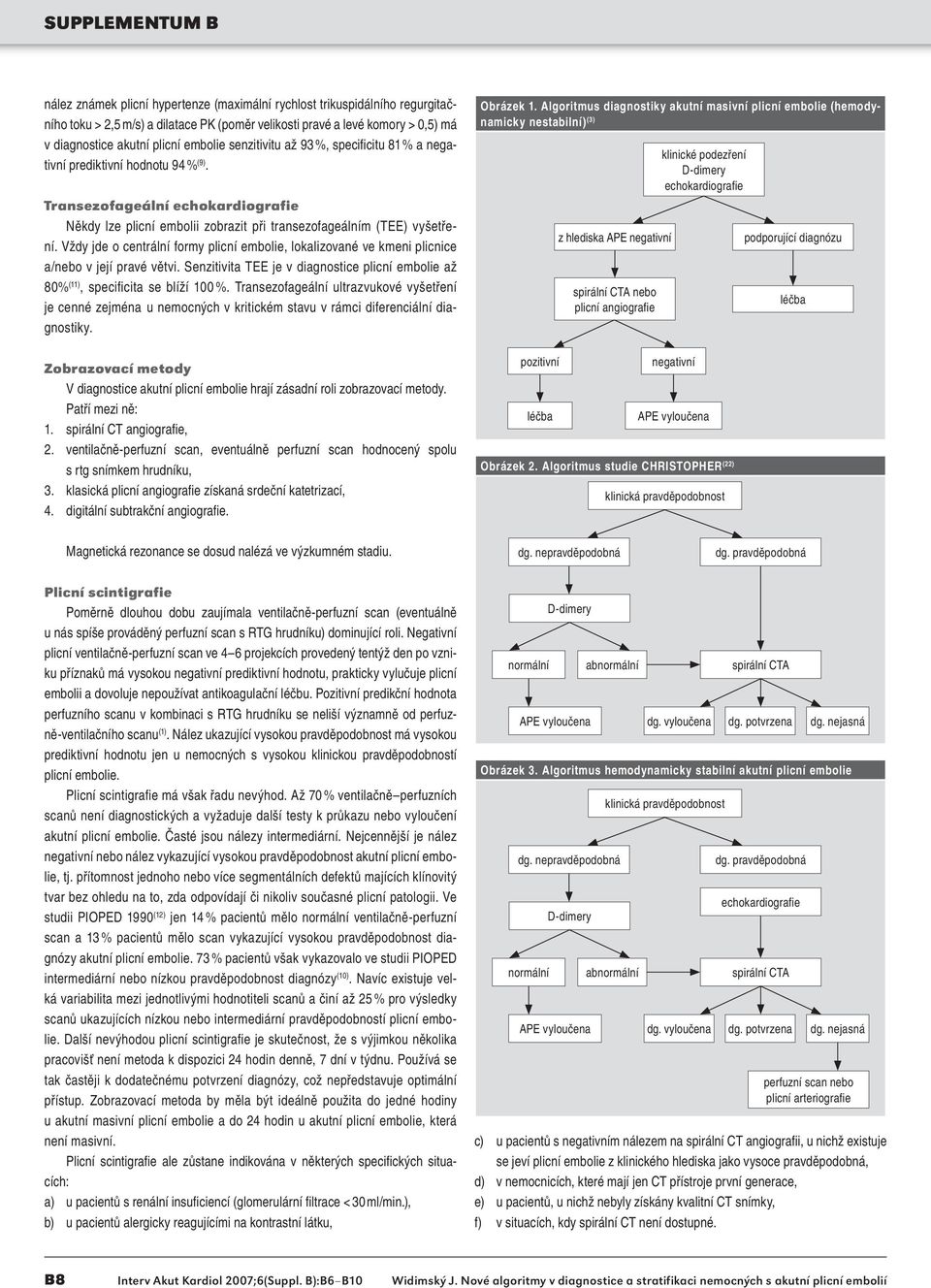 Vždy jde o centrální formy plicní embolie, lokalizované ve kmeni plicnice a/nebo v její pravé větvi. Senzitivita TEE je v diagnostice plicní embolie až 80% (11), specificita se blíží 100 %.