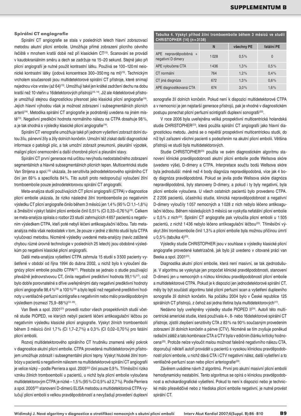 Stejně jako při plicní angiografii je nutné použít kontrastní látku. Používá se 100 120 ml neionické kontrastní látky (jodová koncentrace 300 350 mg na ml) (13).