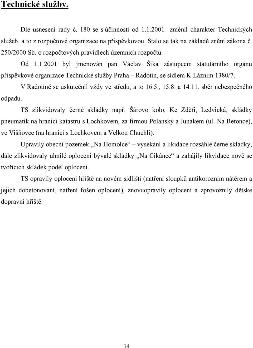 1.2001 byl jmenován pan Václav Šika zástupcem statutárního orgánu příspěvkové organizace Technické služby Praha Radotín, se sídlem K Lázním 1380/7. V Radotíně se uskutečnil vždy ve středu, a to 16.5.