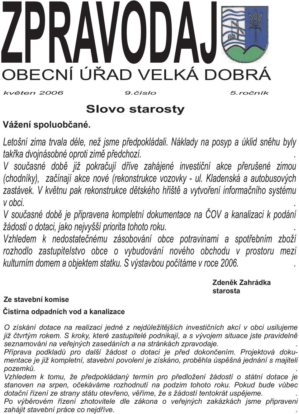 . V souèasné dobì ji pokraèují døíve zahájené investièní akce pøerušené zimou (chodníky), zaèínají akce nové (rekonstrukce vozovky - ul. Kladenská a autobusových zastávek.