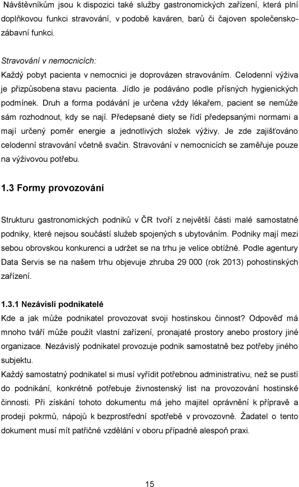 Druh a forma podávání je určena vždy lékařem, pacient se nemůže sám rozhodnout, kdy se nají. Předepsané diety se řídí předepsanými normami a mají určený poměr energie a jednotlivých složek výživy.