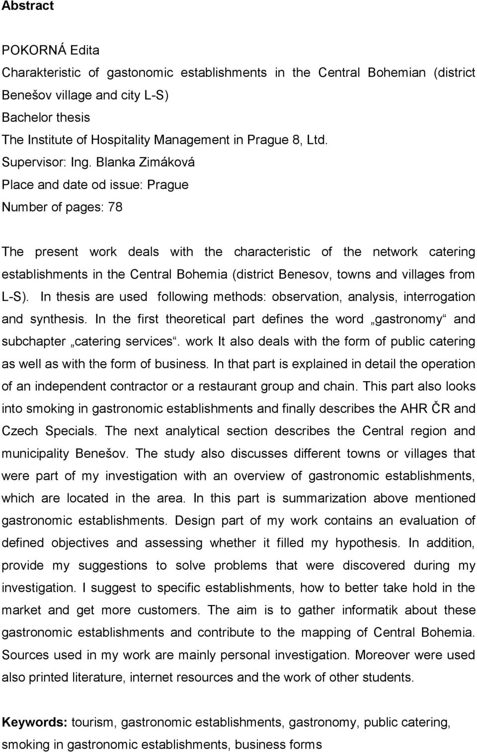 Blanka Zimáková Place and date od issue: Prague Number of pages: 78 The present work deals with the characteristic of the network catering establishments in the Central Bohemia (district Benesov,