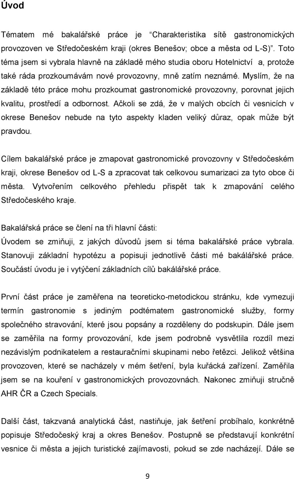 Myslím, že na základě této práce mohu prozkoumat gastronomické provozovny, porovnat jejich kvalitu, prostředí a odbornost.