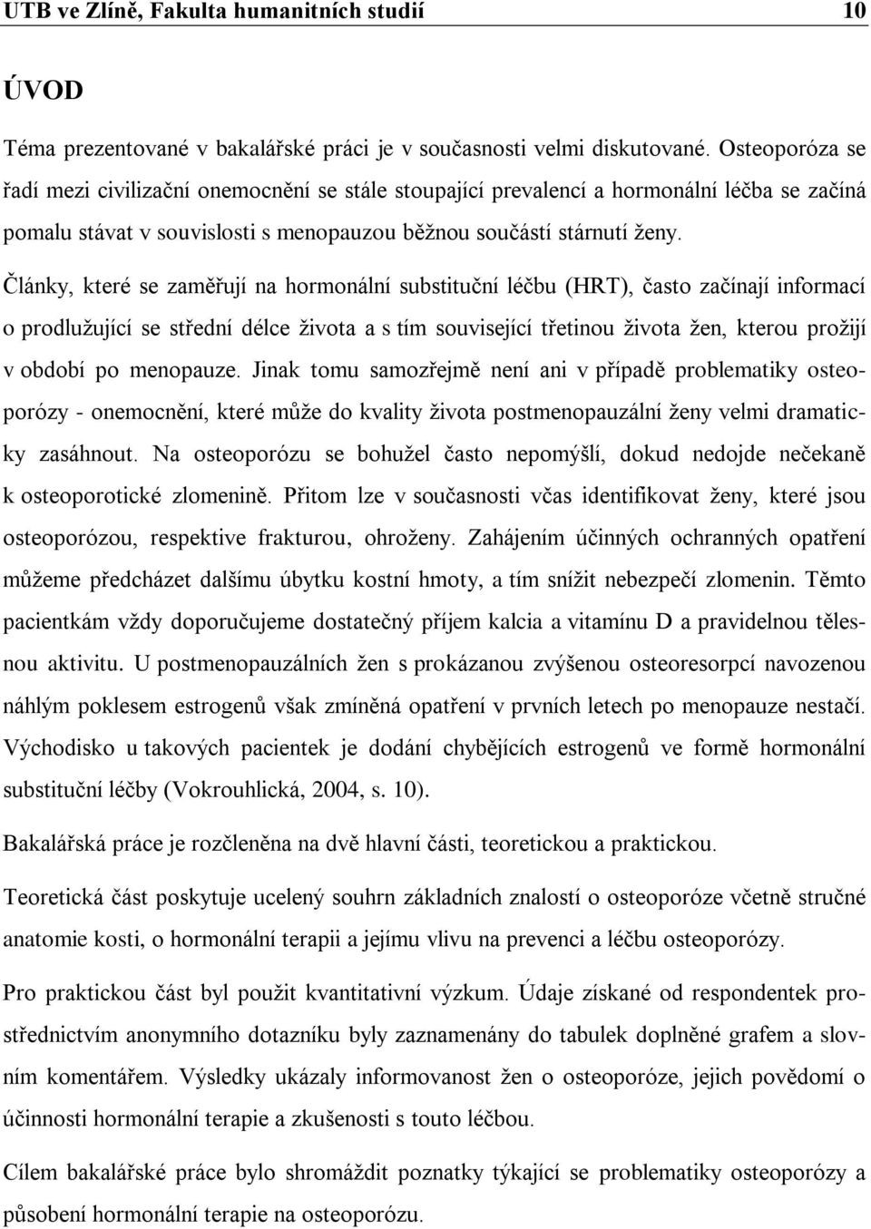 Články, které se zaměřují na hormonální substituční léčbu (HRT), často začínají informací o prodluţující se střední délce ţivota a s tím související třetinou ţivota ţen, kterou proţijí v období po