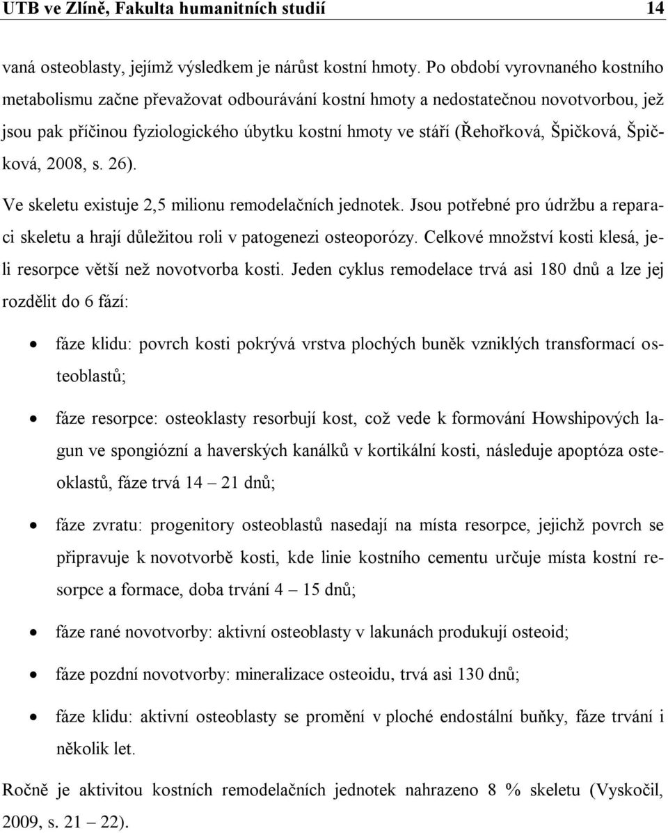 Špičková, Špičková, 2008, s. 26). Ve skeletu existuje 2,5 milionu remodelačních jednotek. Jsou potřebné pro údrţbu a reparaci skeletu a hrají důleţitou roli v patogenezi osteoporózy.