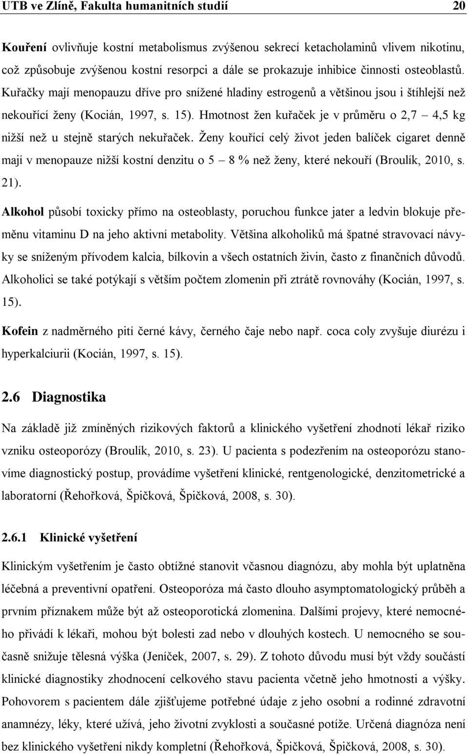 Hmotnost ţen kuřaček je v průměru o 2,7 4,5 kg niţší neţ u stejně starých nekuřaček.