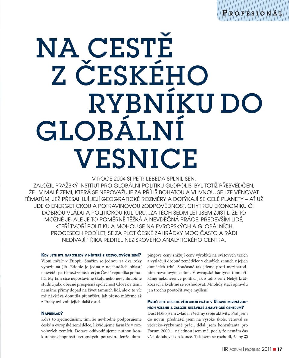 energetickou a potravinovou zodpovědnost, chytrou ekonomiku či dobrou vládu a politickou kulturu. Za těch sedm let jsem zjistil, že to možné je, ale je to poměrně těžká a nevděčná práce.