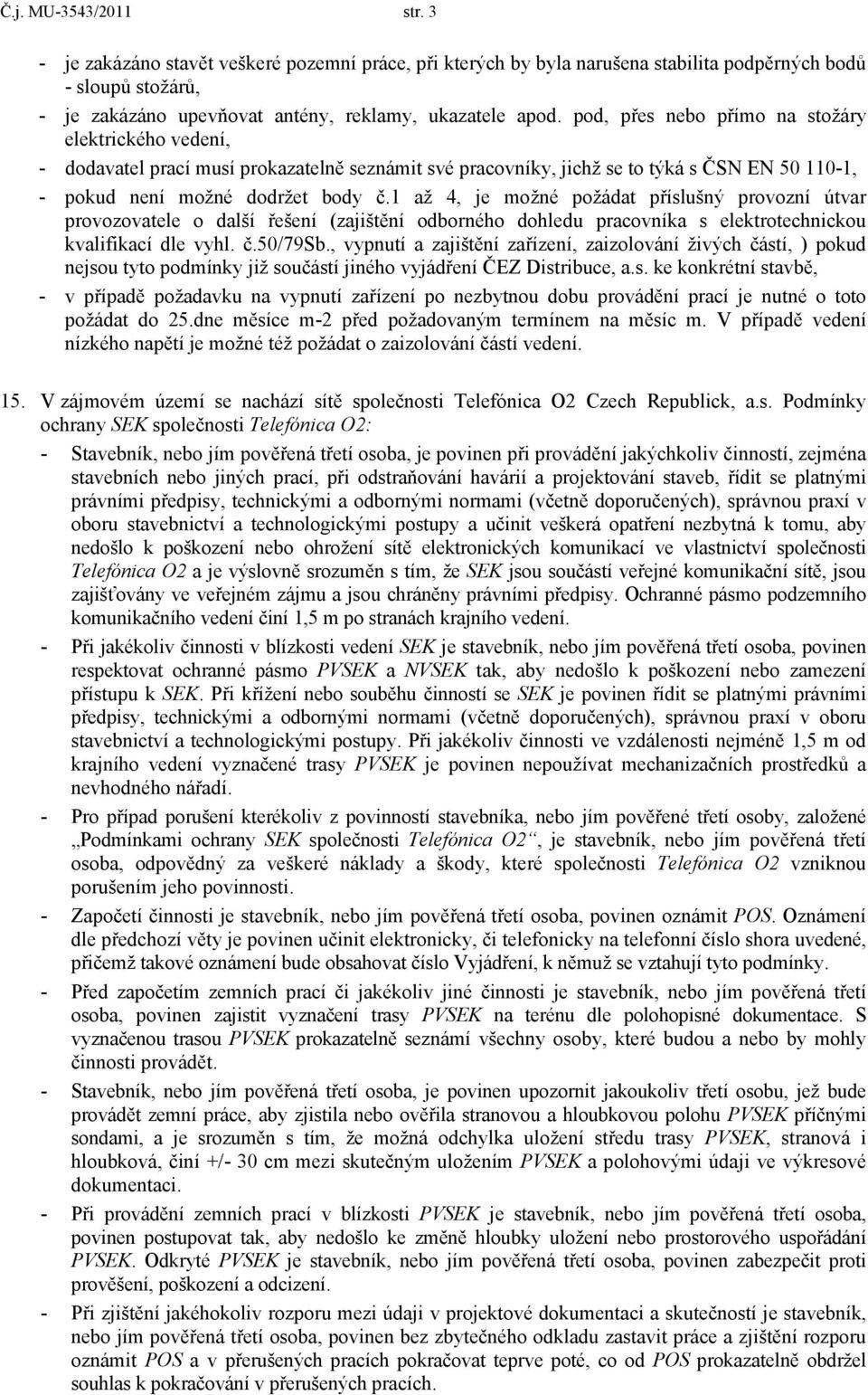 1 až 4, je možné požádat příslušný provozní útvar provozovatele o další řešení (zajištění odborného dohledu pracovníka s elektrotechnickou kvalifikací dle vyhl. č.50/79sb.