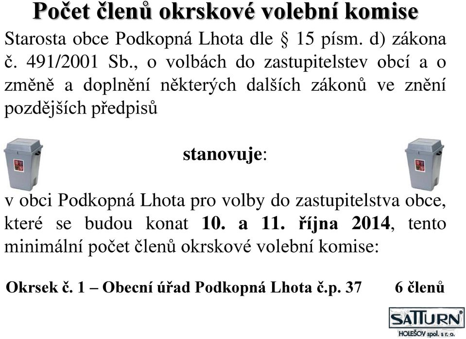 předpisů stanovuje: v obci Podkopná Lhota pro volby do zastupitelstva obce, které se budou konat 10. a 11.