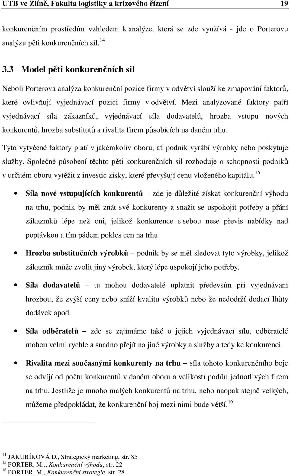 Mezi analyzované faktory patří vyjednávací síla zákazníků, vyjednávací síla dodavatelů, hrozba vstupu nových konkurentů, hrozba substitutů a rivalita firem působících na daném trhu.