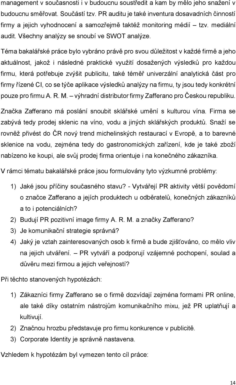 Téma bakalářské práce bylo vybráno právě pro svou důležitost v každé firmě a jeho aktuálnost, jakož i následné praktické využití dosažených výsledků pro každou firmu, která potřebuje zvýšit