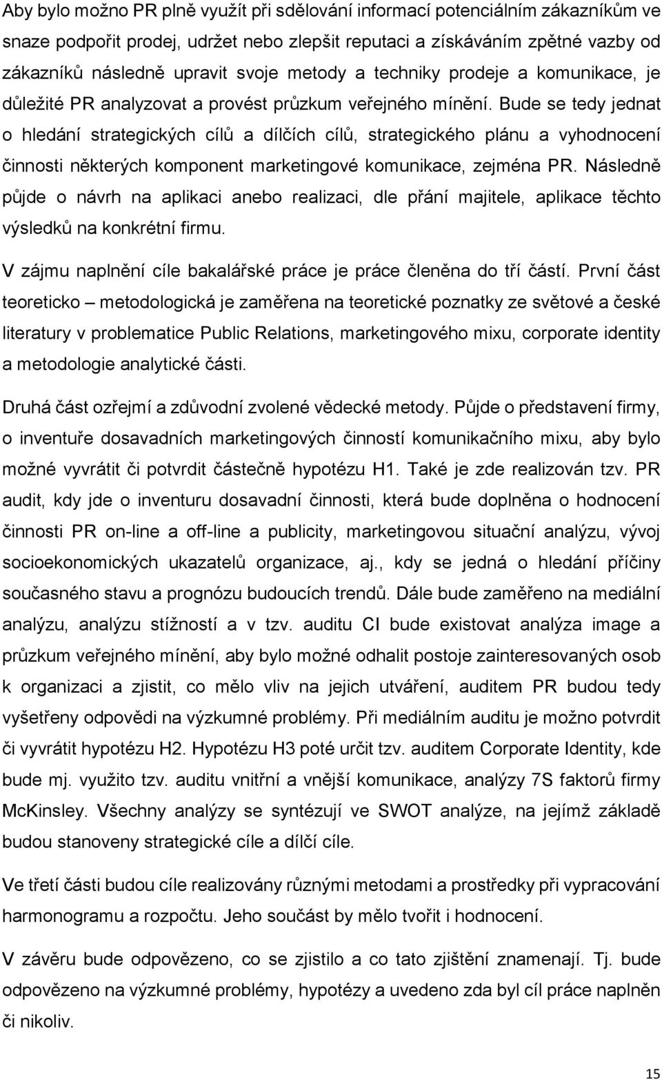 Bude se tedy jednat o hledání strategických cílů a dílčích cílů, strategického plánu a vyhodnocení činnosti některých komponent marketingové komunikace, zejména PR.