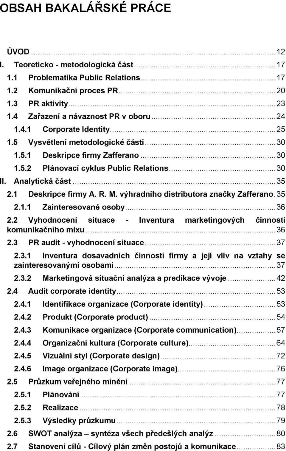 Analytická část... 35 2.1 Deskripce firmy A. R. M. výhradního distributora značky Zafferano. 35 2.1.1 Zainteresované osoby... 36 2.