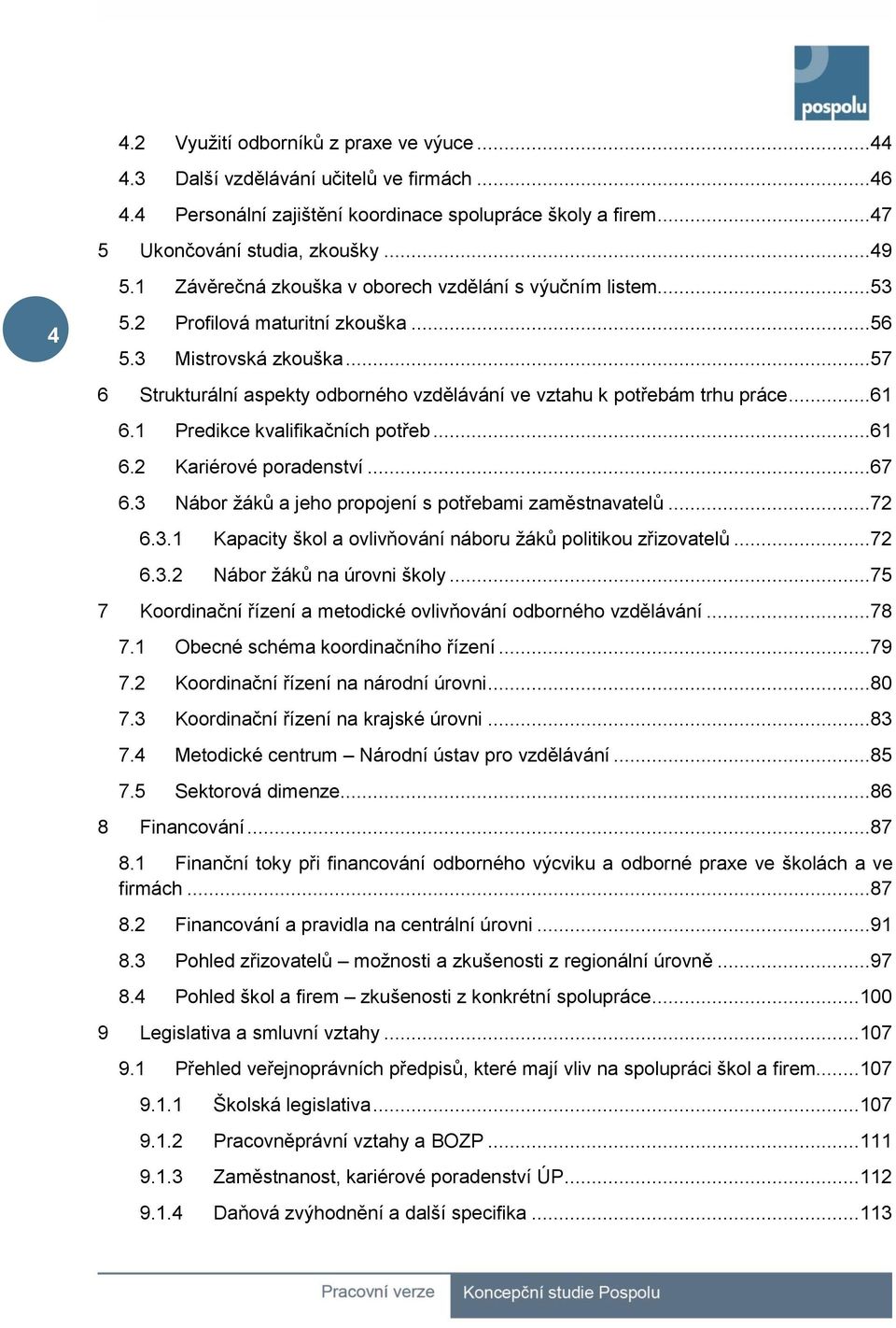 ..57 6 Strukturální aspekty odborného vzdělávání ve vztahu k potřebám trhu práce...61 6.1 Predikce kvalifikačních potřeb...61 6.2 Kariérové poradenství...67 6.