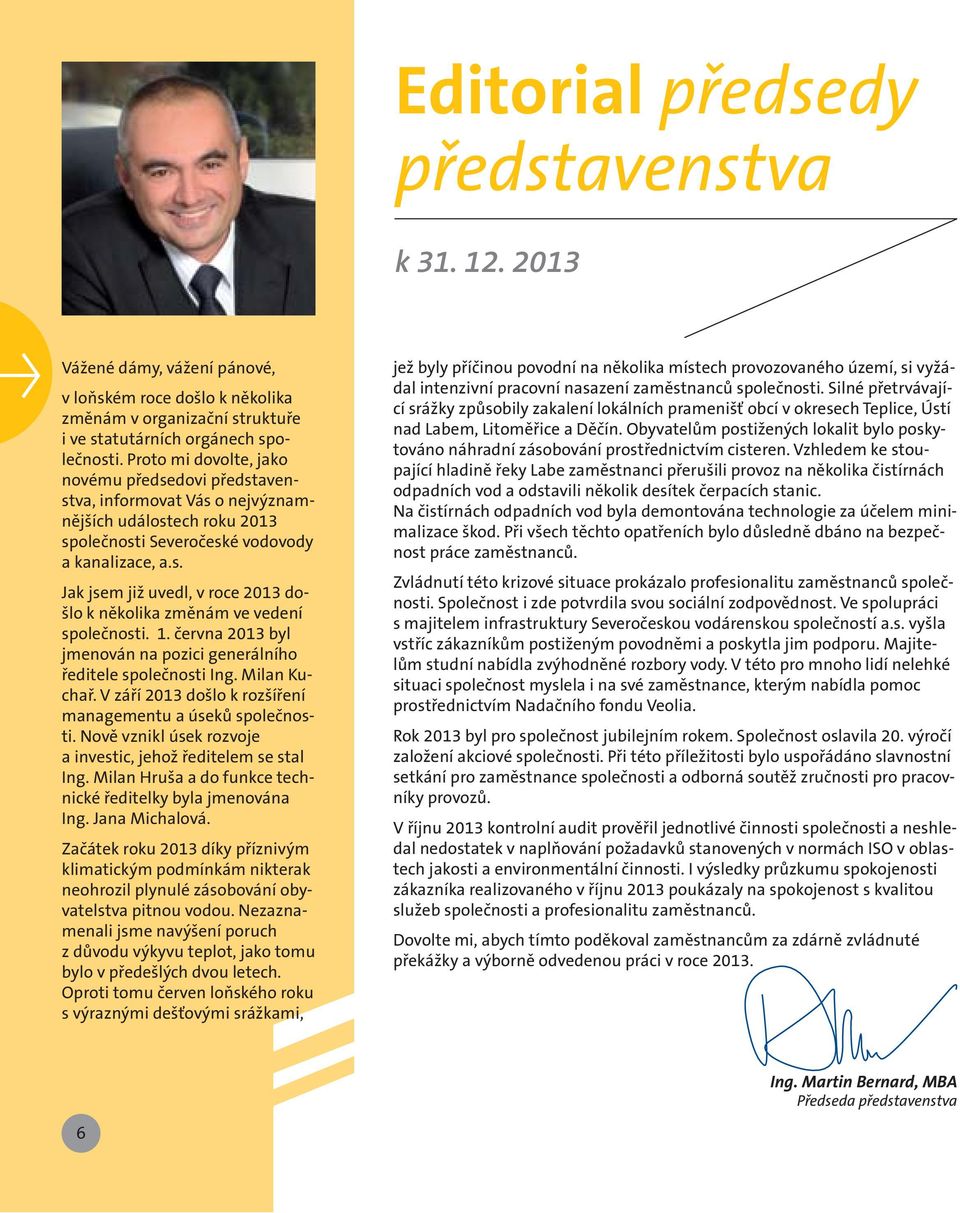 1. června 2013 byl jmenován na pozici generálního ředitele společnosti Ing. Milan Kuchař. V září 2013 došlo k rozšíření managementu a úseků společnosti.