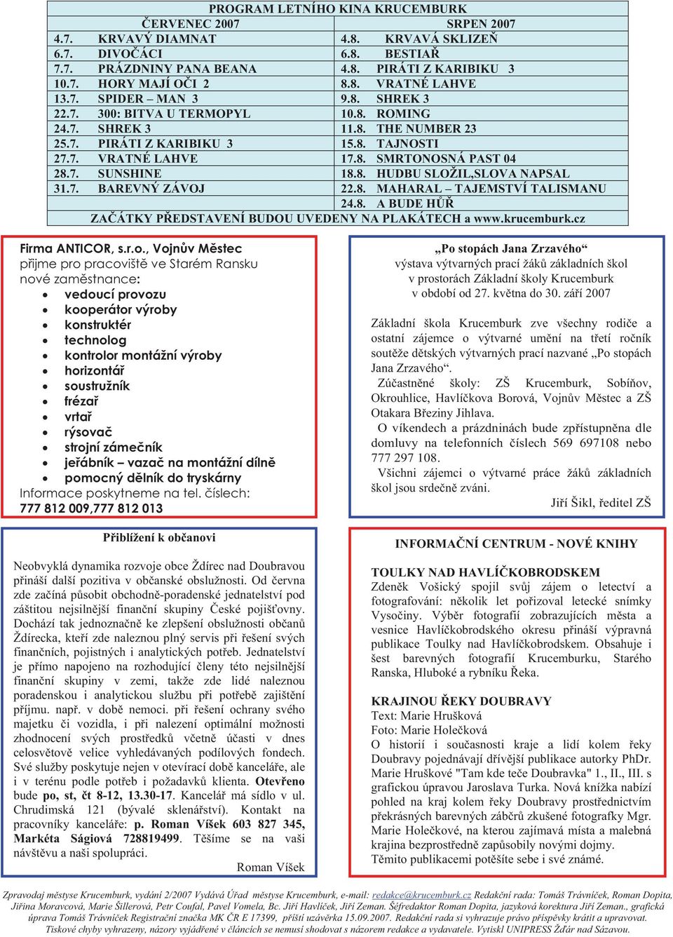 8. HUDBU SLOŽIL,SLOVA NAPSAL 31.7. BAREVNÝ ZÁVOJ 22.8. MAHARAL TAJEMSTVÍ TALISMANU 24.8. A BUDE H ZAÁTKY PEDSTAVENÍ BUDOU UVEDENY NA PLAKÁTECH a www.krucemburk.cz Firma ANTICOR, s.r.o.