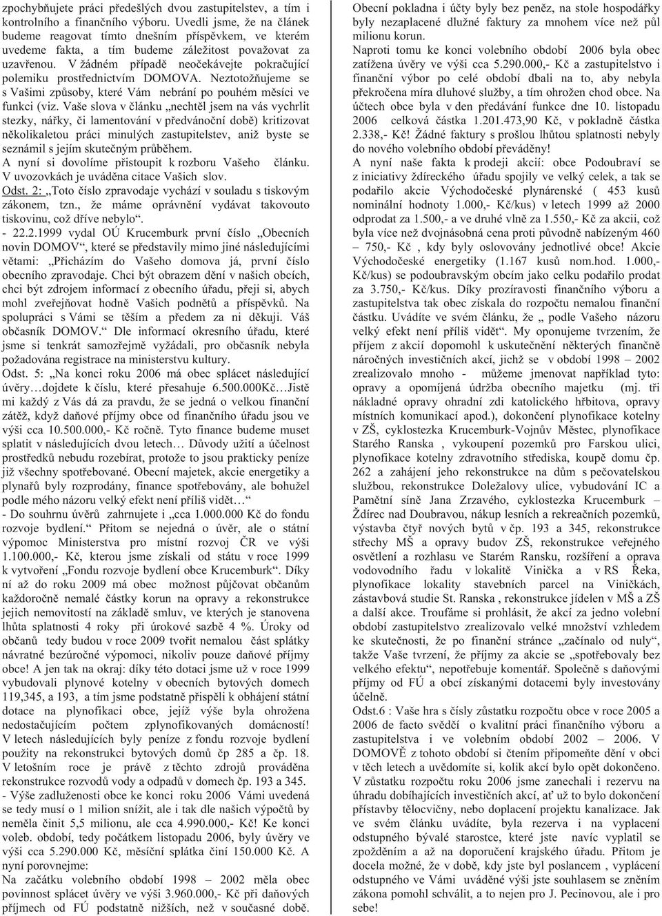 V žádném pípad neoekávejte pokraující polemiku prostednictvím DOMOVA. Neztotožujeme se s Vašimi zpsoby, které Vám nebrání po pouhém msíci ve funkci (viz.