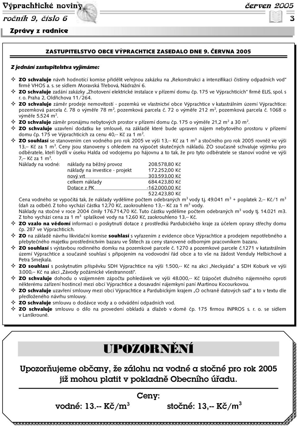 ZO schvaluje zadání zakázky Zhotovení elektrické instalace v p ízemí domu p. 175 ve Výprachticích firm ELIS, spol. s r. o. Praha 2, Old ichova 11/264.