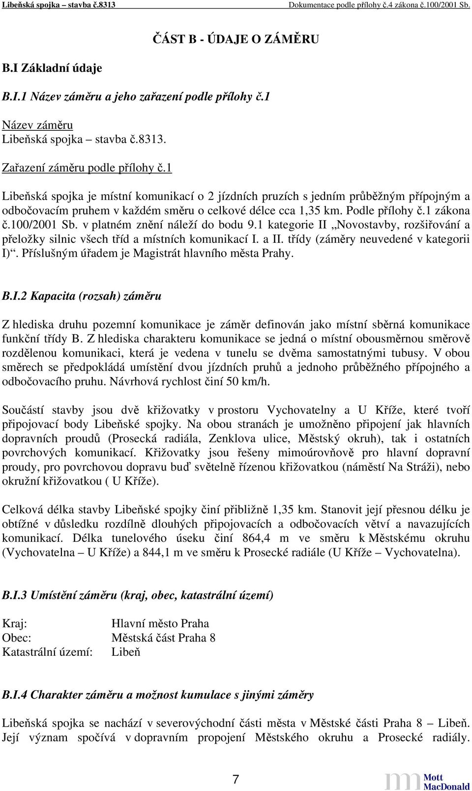 v platném znění náleží do bodu 9.1 kategorie II Novostavby, rozšiřování a přeložky silnic všech tříd a místních komunikací I. a II. třídy (záměry neuvedené v kategorii I).