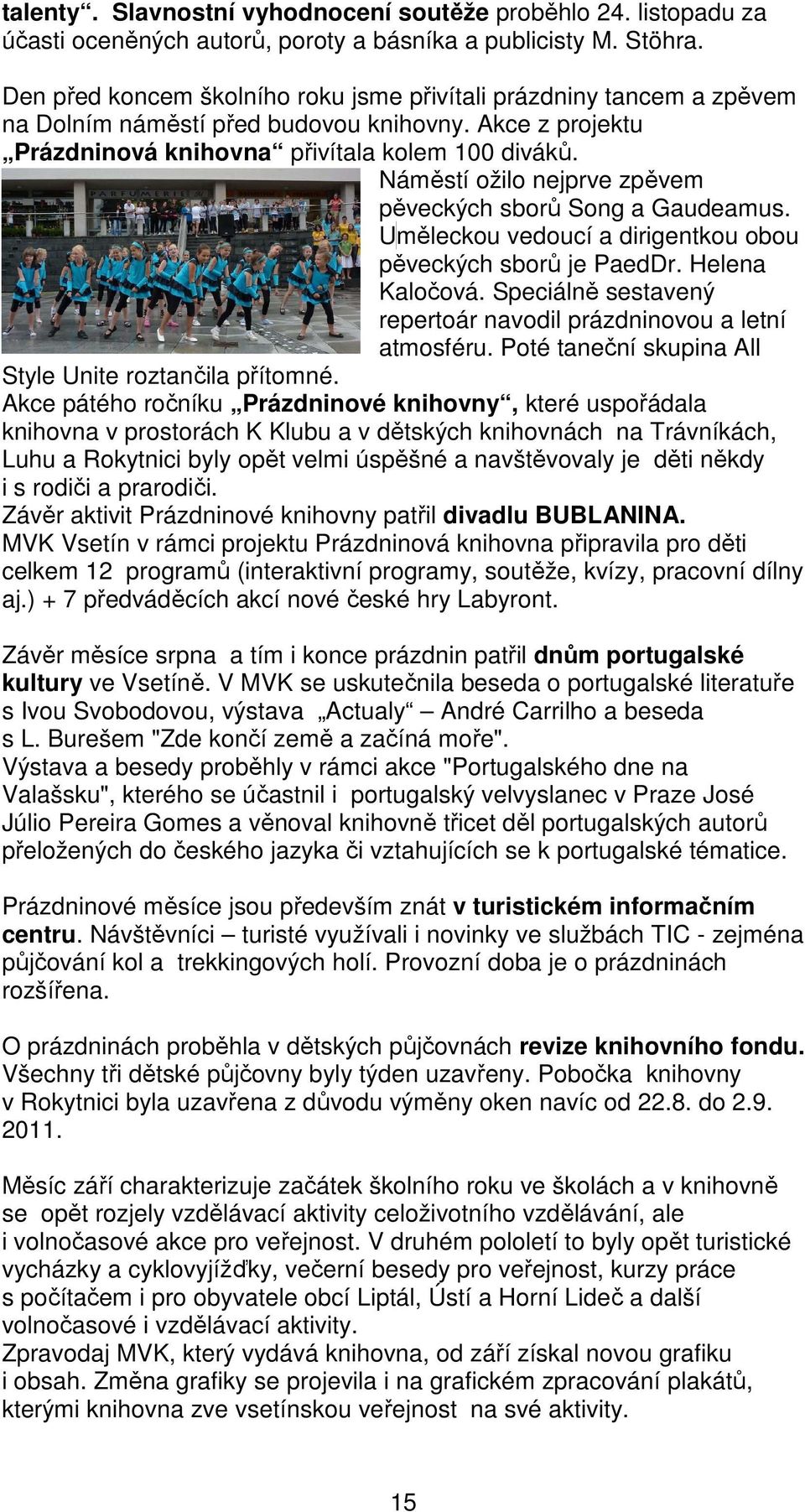 Náměstí ožilo nejprve zpěvem pěveckých sborů Song a Gaudeamus. U měleckou vedoucí a dirigentkou obou pěveckých sborů je PaedDr. Helena Kaločová.