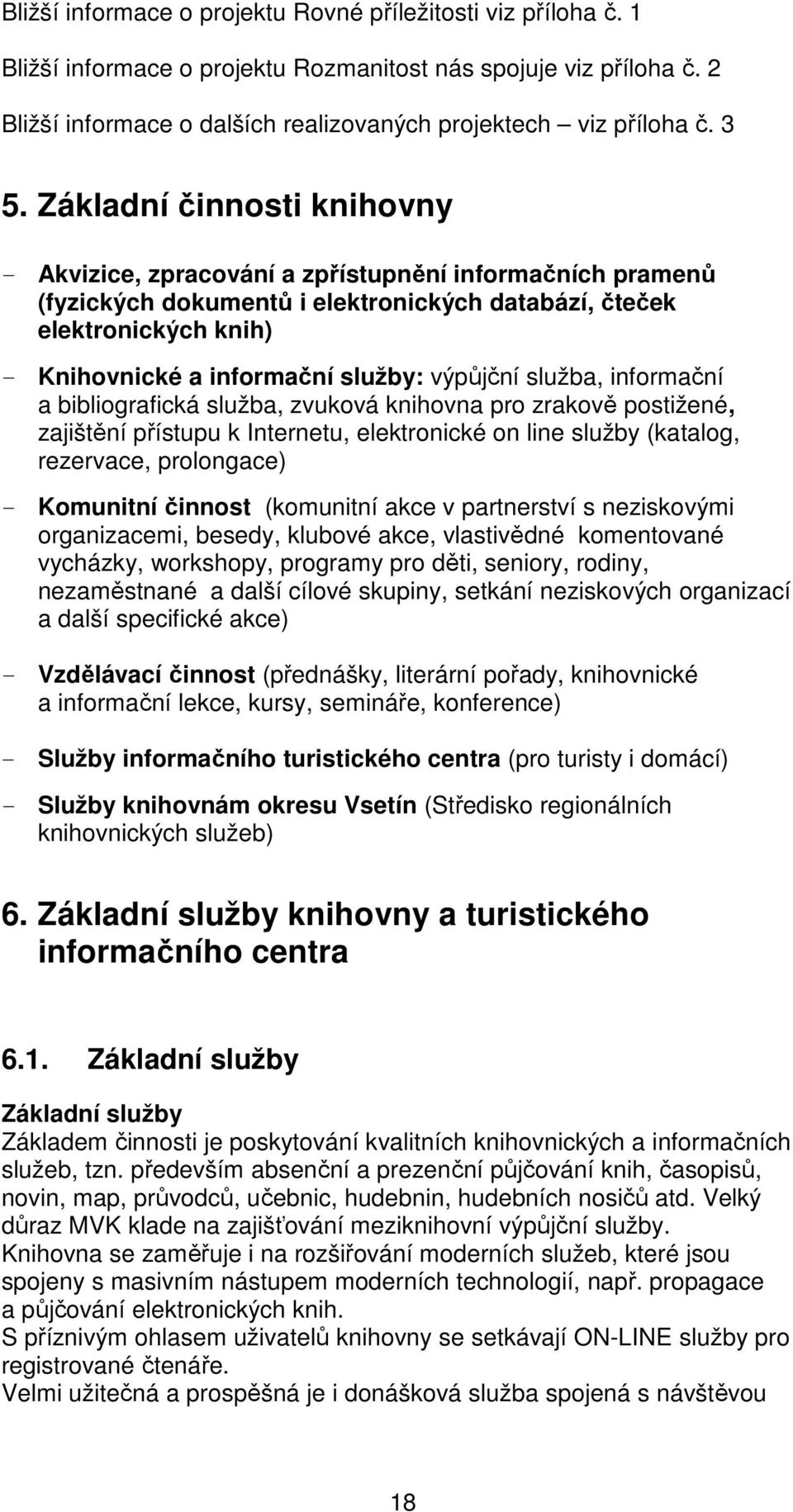 služby: výpůjční služba, informační a bibliografická služba, zvuková knihovna pro zrakově postižené, zajištění přístupu k Internetu, elektronické on line služby (katalog, rezervace, prolongace) -