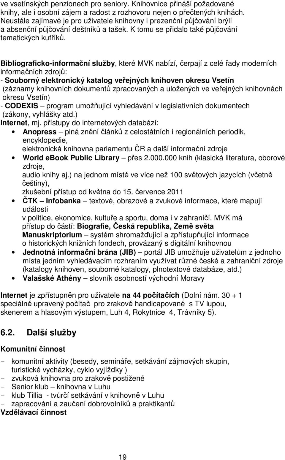 Bibliograficko-informační služby, které MVK nabízí, čerpají z celé řady moderních informačních zdrojů: - Souborný elektronický katalog veřejných knihoven okresu Vsetín (záznamy knihovních dokumentů