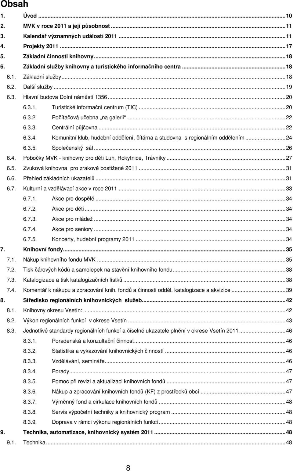 ..20 6.3.2. Počítačová učebna na galerii...22 6.3.3. Centrální půjčovna...22 6.3.4. Komunitní klub, hudební oddělení, čítárna a studovna s regionálním oddělením...24 6.3.5. Společenský sál...26 6.4. Pobočky MVK - knihovny pro děti Luh, Rokytnice, Trávníky.