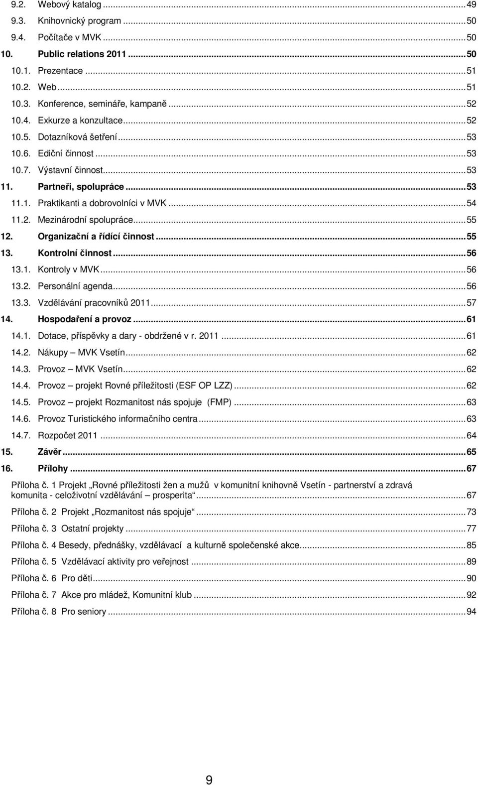 Organizační a řídící činnost...55 13. Kontrolní činnost...56 13.1. Kontroly v MVK...56 13.2. Personální agenda...56 13.3. Vzdělávání pracovníků 2011...57 14. Hospodaření a provoz...61 14.1. Dotace, příspěvky a dary - obdržené v r.