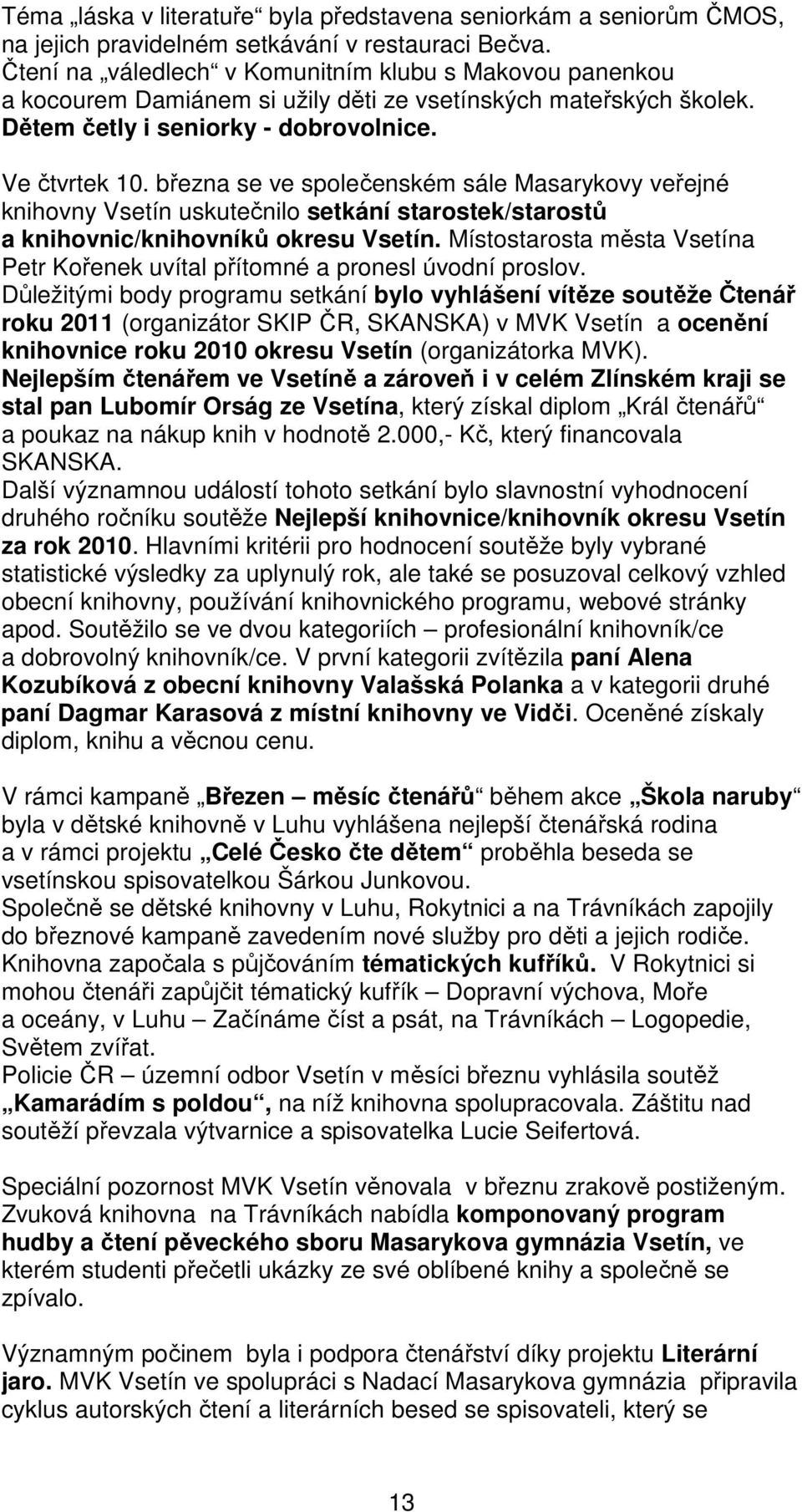 března se ve společenském sále Masarykovy veřejné knihovny Vsetín uskutečnilo setkání starostek/starostů a knihovnic/knihovníků okresu Vsetín.