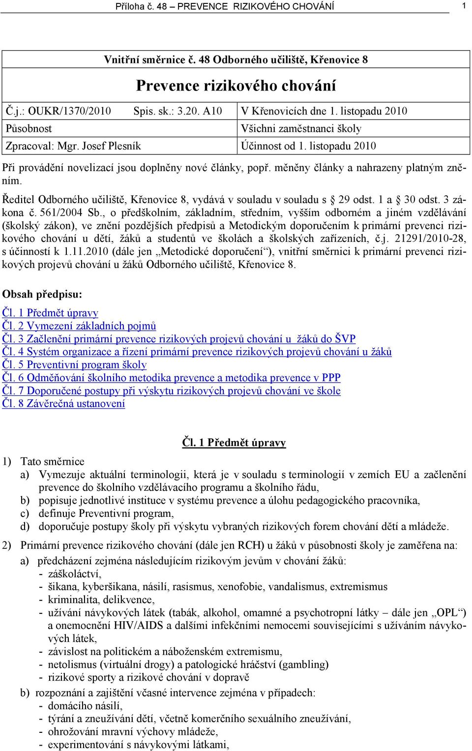 měněny články a nahrazeny platným zněním. Ředitel Odborného učiliště, Křenovice 8, vydává v souladu v souladu s 29 odst. 1 a 30 odst. 3 zákona č. 561/2004 Sb.