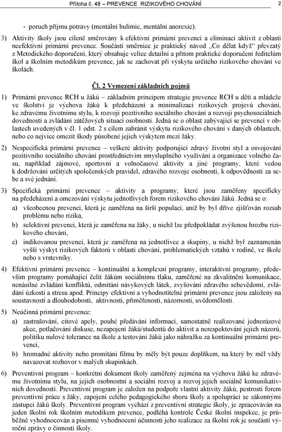 Součástí směrnice je praktický návod Co dělat když převzatý z Metodického doporučení, který obsahuje velice detailní a přitom praktické doporučení ředitelům škol a školním metodikům prevence, jak se