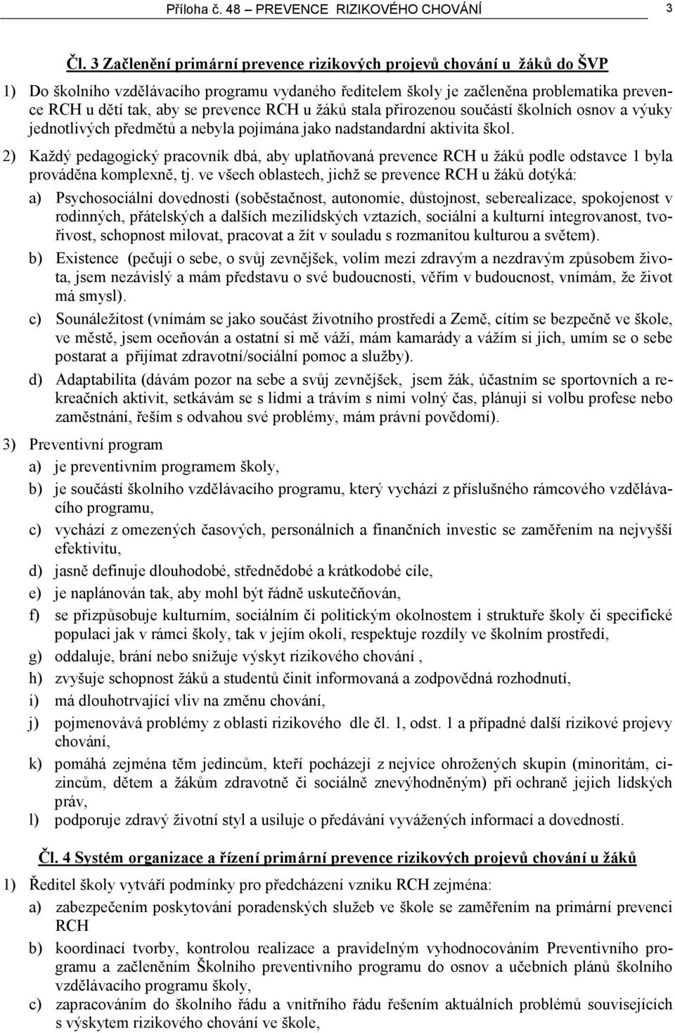 RCH u žáků stala přirozenou součástí školních osnov a výuky jednotlivých předmětů a nebyla pojímána jako nadstandardní aktivita škol.