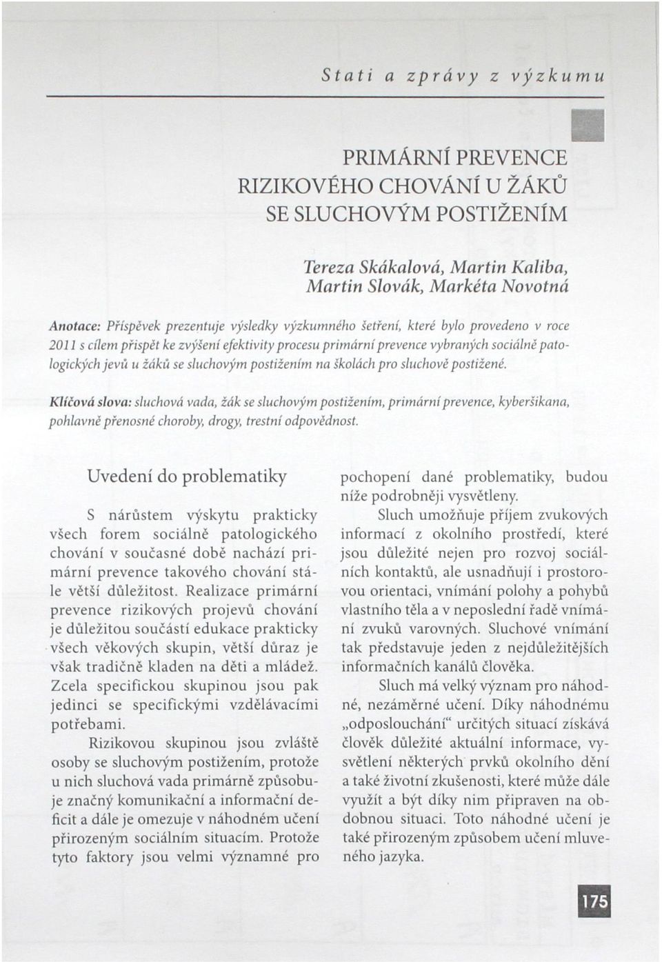 pro sluchově postižené. Klíčová slova: sluchová vada, žák se sluchovým postižením, primární prevence, kyberšikana, pohlavně přenosné choroby, drogy, trestní odpovědnost.