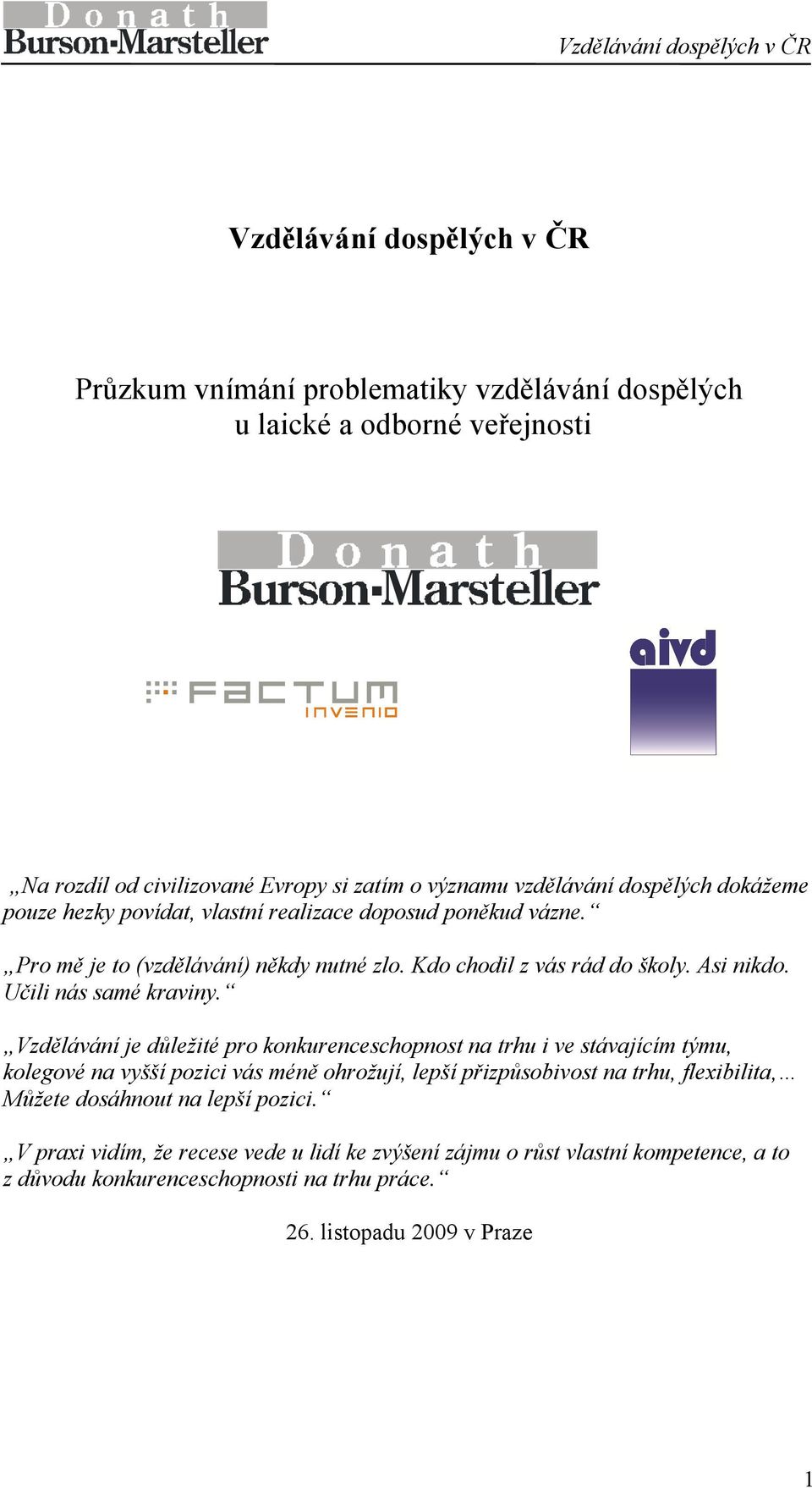 Vzdělávání je důležité pro konkurenceschopnost na trhu i ve stávajícím týmu, kolegové na vyšší pozici vás méně ohrožují, lepší přizpůsobivost na trhu, flexibilita, Můžete