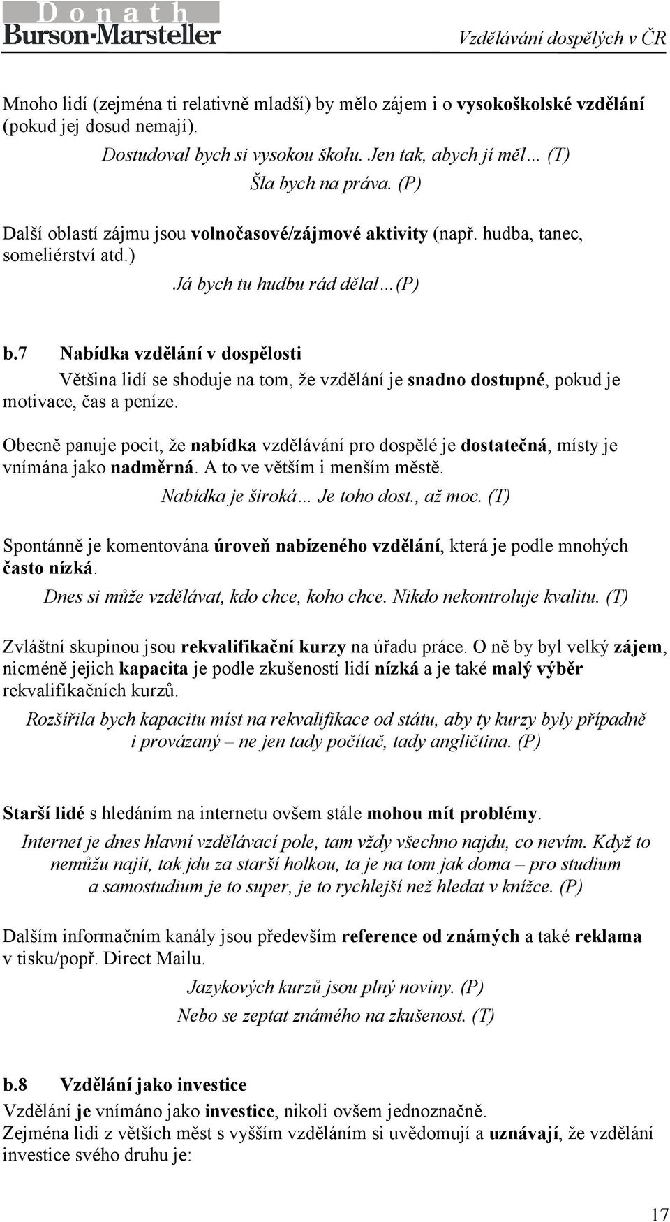 7 Nabídka vzdělání v dospělosti Většina lidí se shoduje na tom, že vzdělání je snadno dostupné, pokud je motivace, čas a peníze.