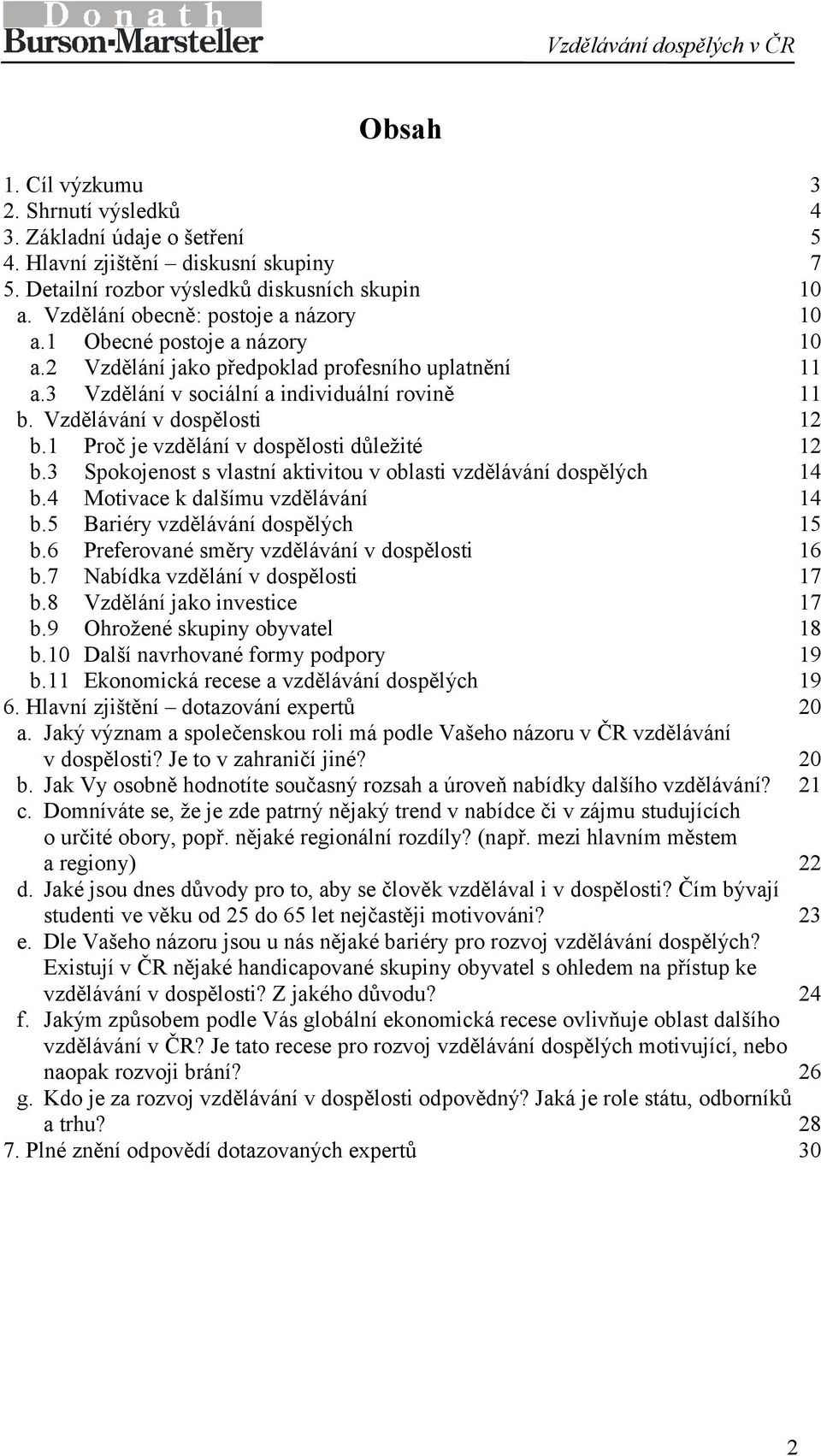 Vzdělávání v dospělosti 12 b.1 Proč je vzdělání v dospělosti důležité 12 b.3 Spokojenost s vlastní aktivitou v oblasti vzdělávání dospělých 14 b.4 Motivace k dalšímu vzdělávání 14 b.