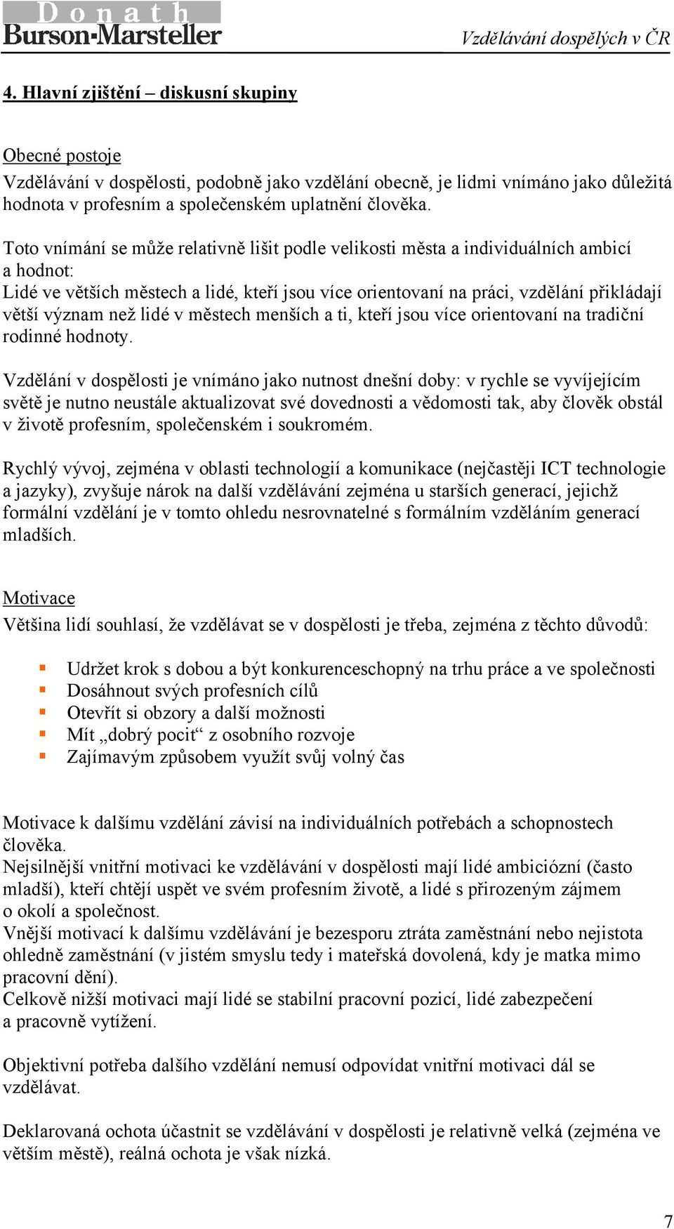 lidé v městech menších a ti, kteří jsou více orientovaní na tradiční rodinné hodnoty.