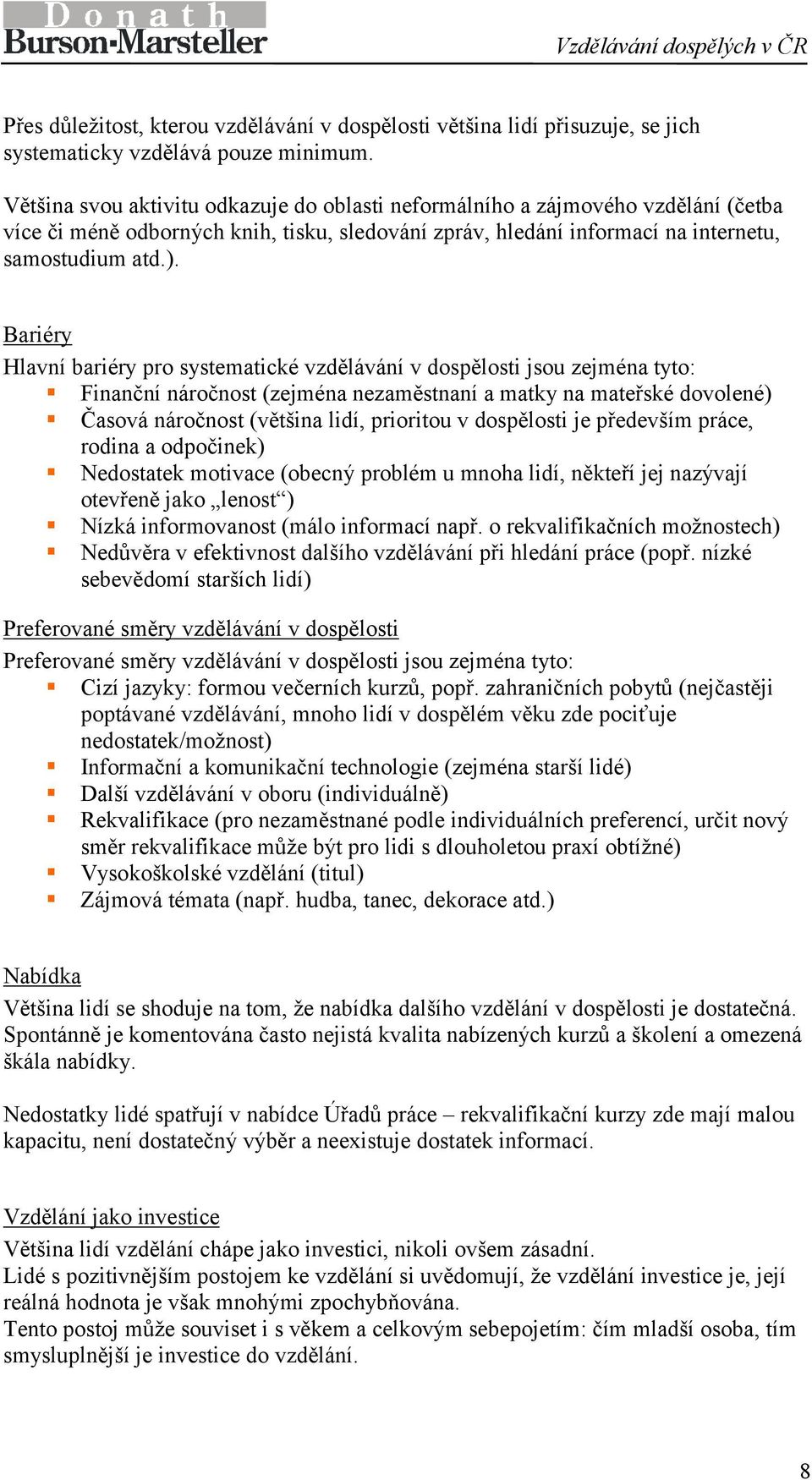 Bariéry Hlavní bariéry pro systematické vzdělávání v dospělosti jsou zejména tyto: Finanční náročnost (zejména nezaměstnaní a matky na mateřské dovolené) Časová náročnost (většina lidí, prioritou v