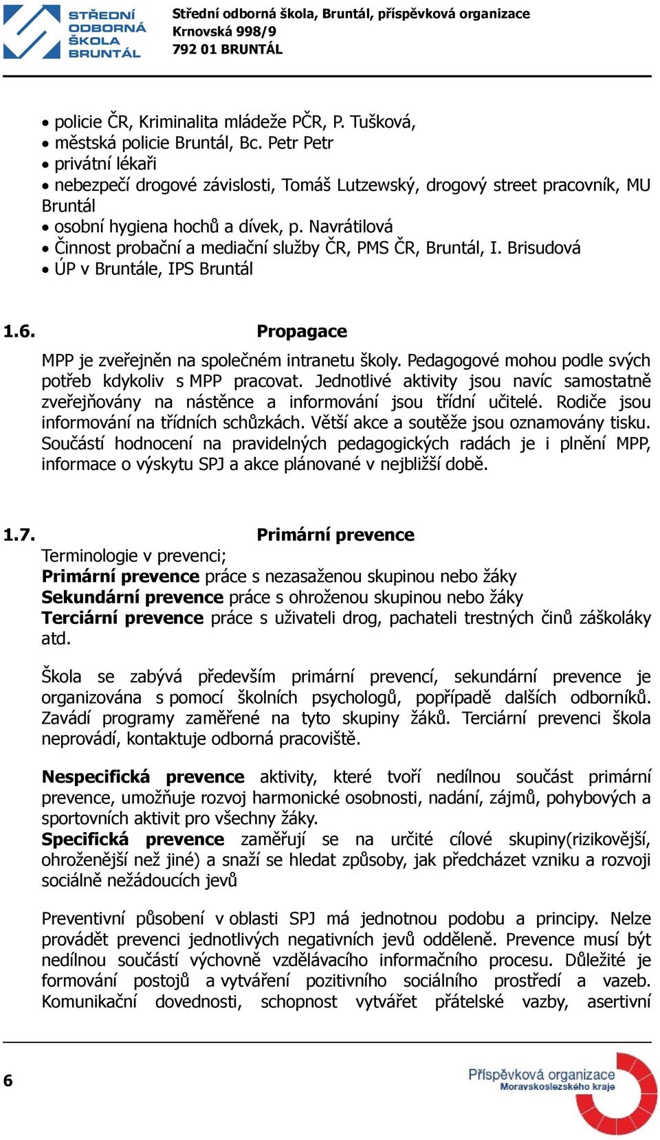 Navrátilová Činnost probační a mediační služby ČR, PMS ČR, Bruntál, I. Brisudová ÚP v Bruntále, IPS Bruntál 1.6. Propagace MPP je zveřejněn na společném intranetu školy.