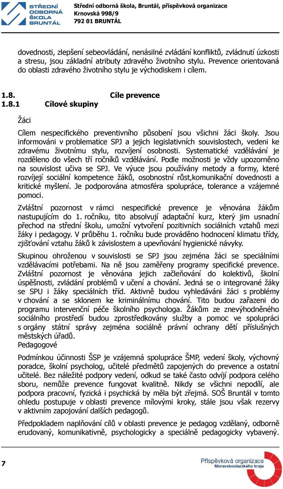 Jsou informováni v problematice SPJ a jejich legislativních souvislostech, vedeni ke zdravému životnímu stylu, rozvíjení osobnosti.