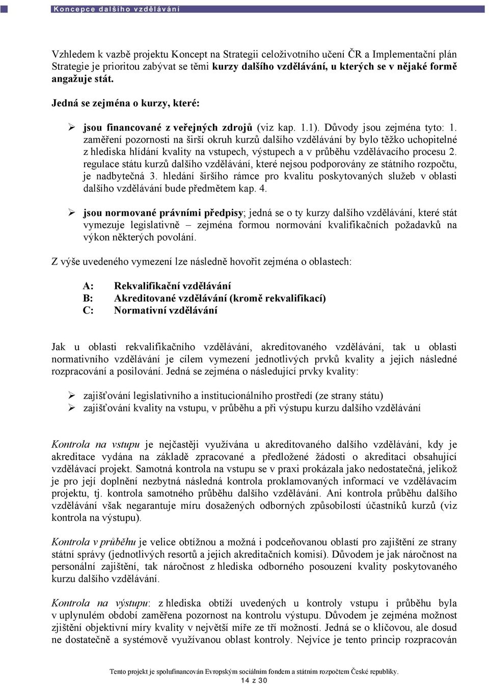 zaměření pozornosti na širší okruh kurzů dalšího vzdělávání by bylo těžko uchopitelné z hlediska hlídání kvality na vstupech, výstupech a v průběhu vzdělávacího procesu 2.