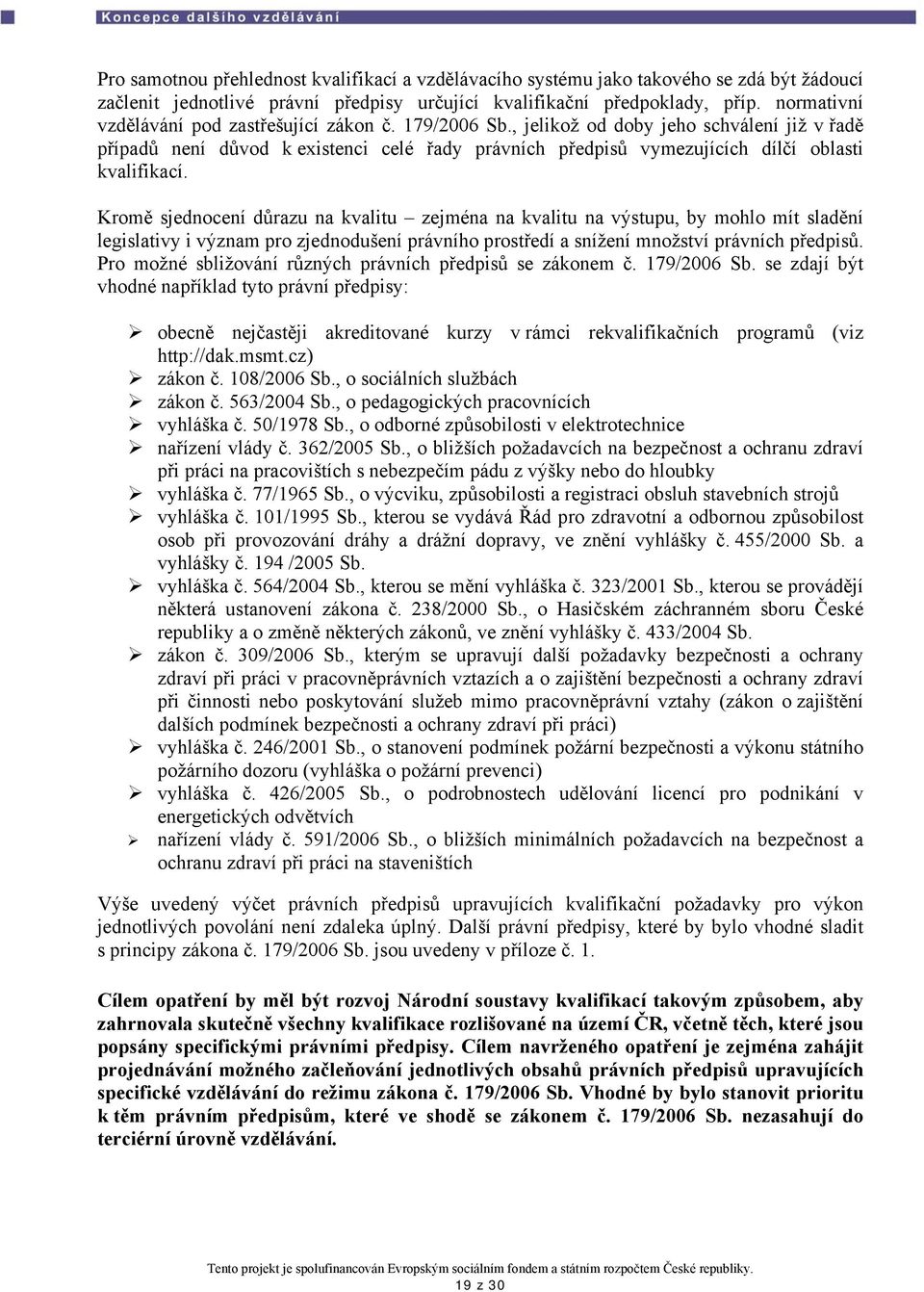 , jelikož od doby jeho schválení již v řadě případů není důvod k existenci celé řady právních předpisů vymezujících dílčí oblasti kvalifikací.